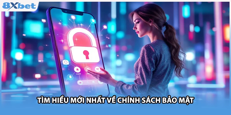 Tìm hiểu mới nhất về chính sách bảo mật 